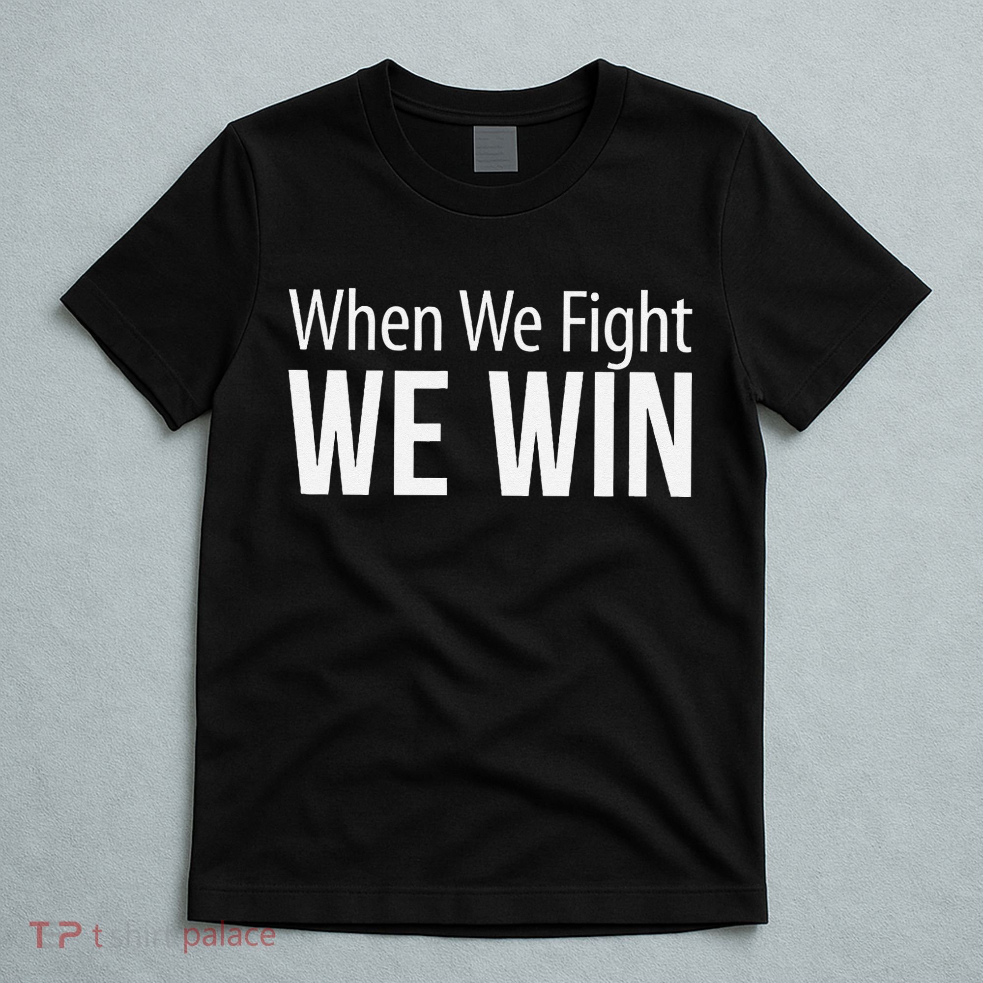 When We Fight We Win T-Shirt
