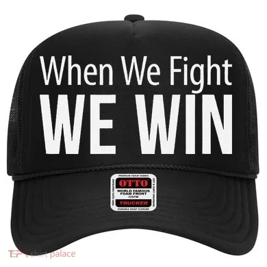 When We Fight We Win Hat
