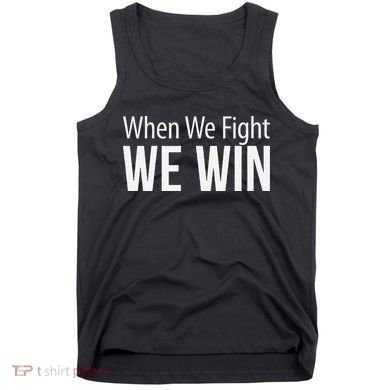 When We Fight We Win Tank Top