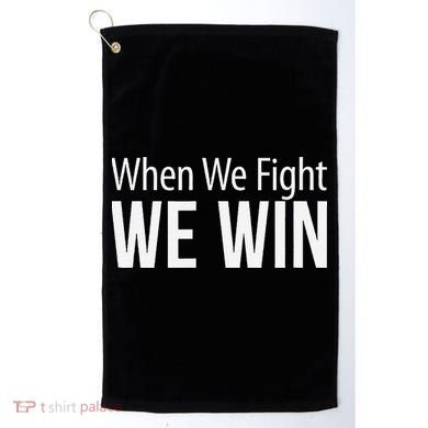 When We Fight We Win Golf Towel