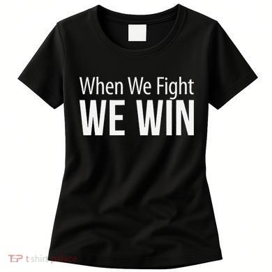 When We Fight We Win Women's T-Shirt