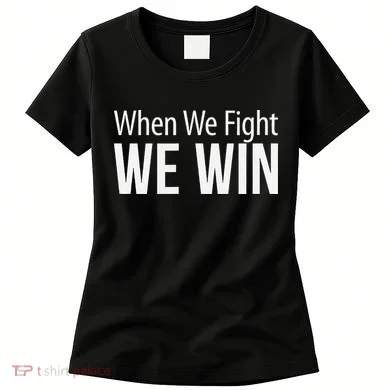 When We Fight We Win Women's T-Shirt