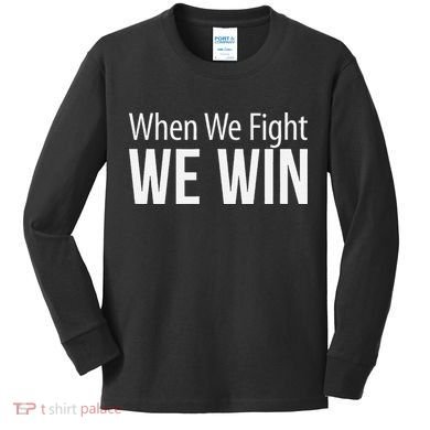 When We Fight We Win Kids Long Sleeve Shirt