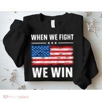 When We Fight We Win American Flag Usa Politics Quote Sweatshirt thumb 2