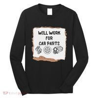 Will work for car parts car enthusiast muscle car Long Sleeve Shirt thumb 0