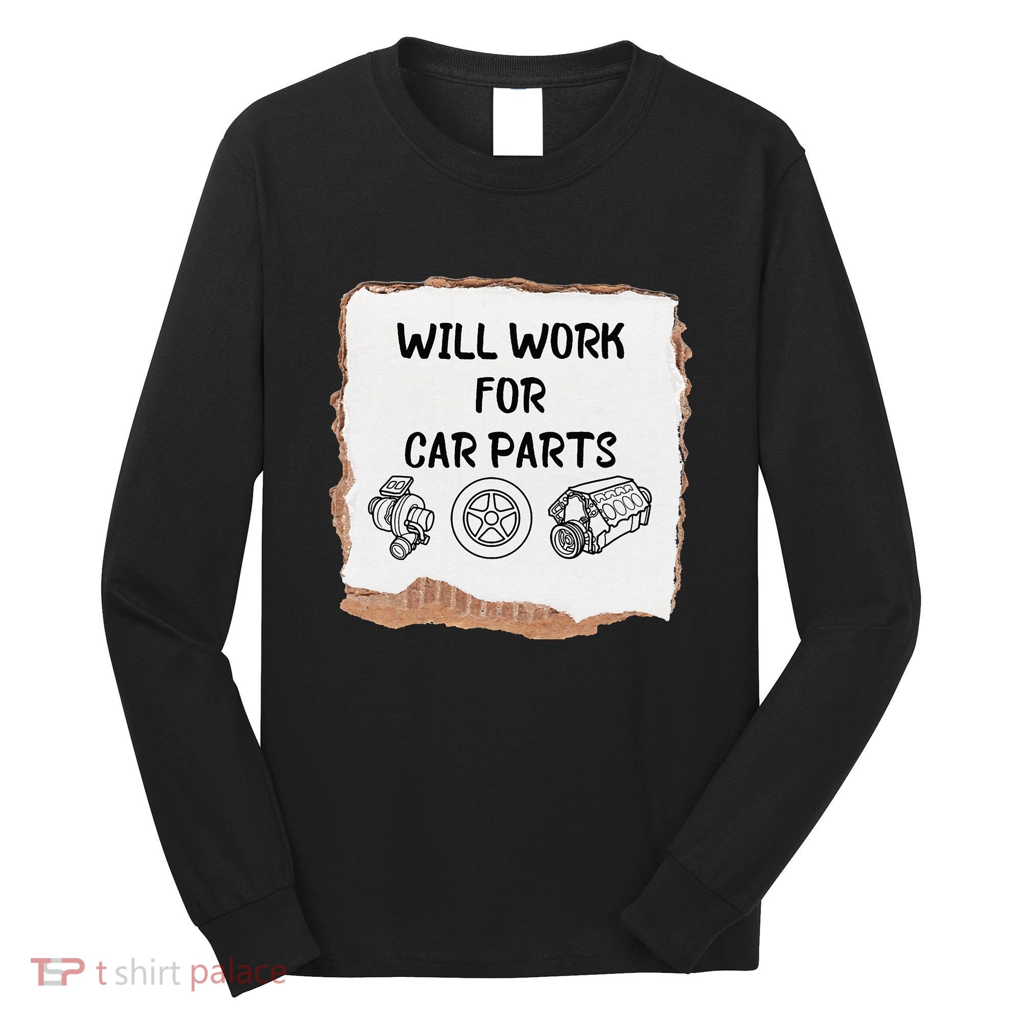 Will work for car parts car enthusiast muscle car Long Sleeve Shirt