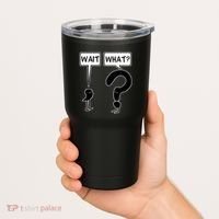 Wait What Funny Grammar Questioning Punctuation Tumbler thumb 2