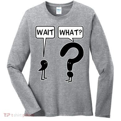 Wait What Funny Grammar Questioning Punctuation Women's Long Sleeve Shirt