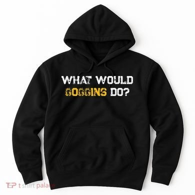 WHAT WOULD GOGGINS DO Hoodie