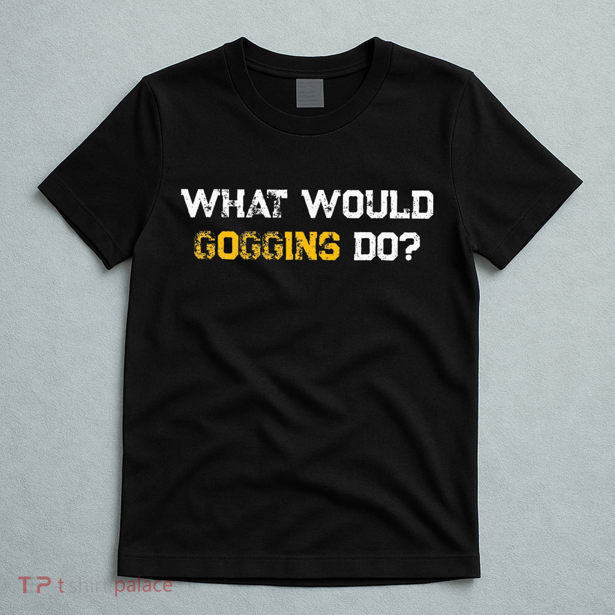 WHAT WOULD GOGGINS DO T-Shirt