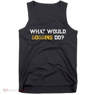 WHAT WOULD GOGGINS DO Tank Top