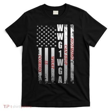 WWG1WGA Nothing Can Stop What Is Coming T-Shirt