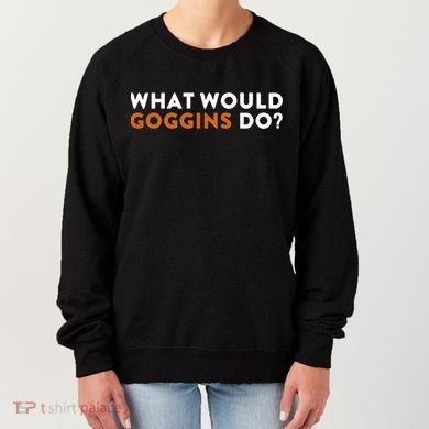 What Would Goggins Do Gift Meaningful Gift Women's Sweatshirt