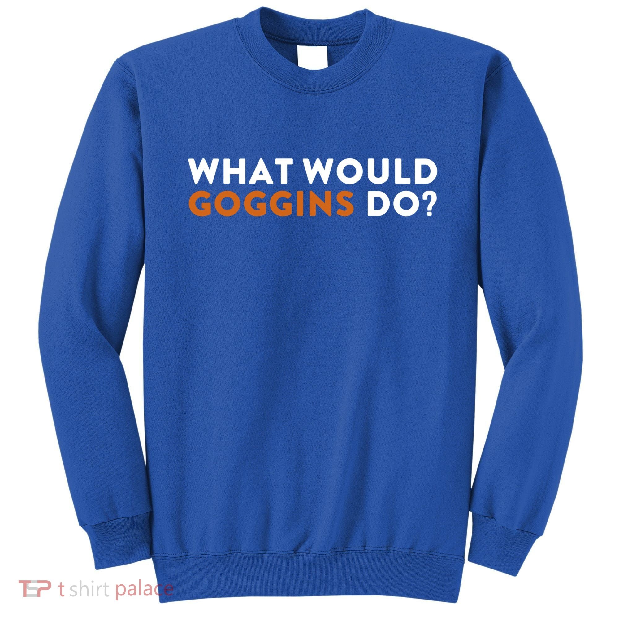 What Would Goggins Do Gift Meaningful Gift Sweatshirt