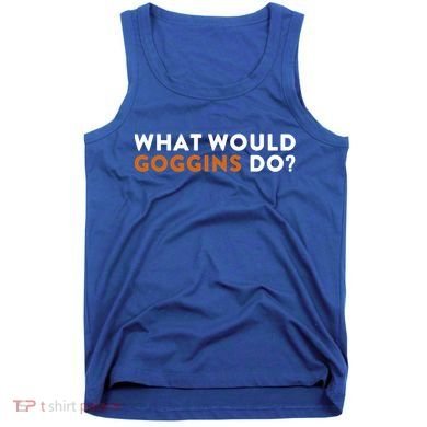 What Would Goggins Do Gift Meaningful Gift Tank Top