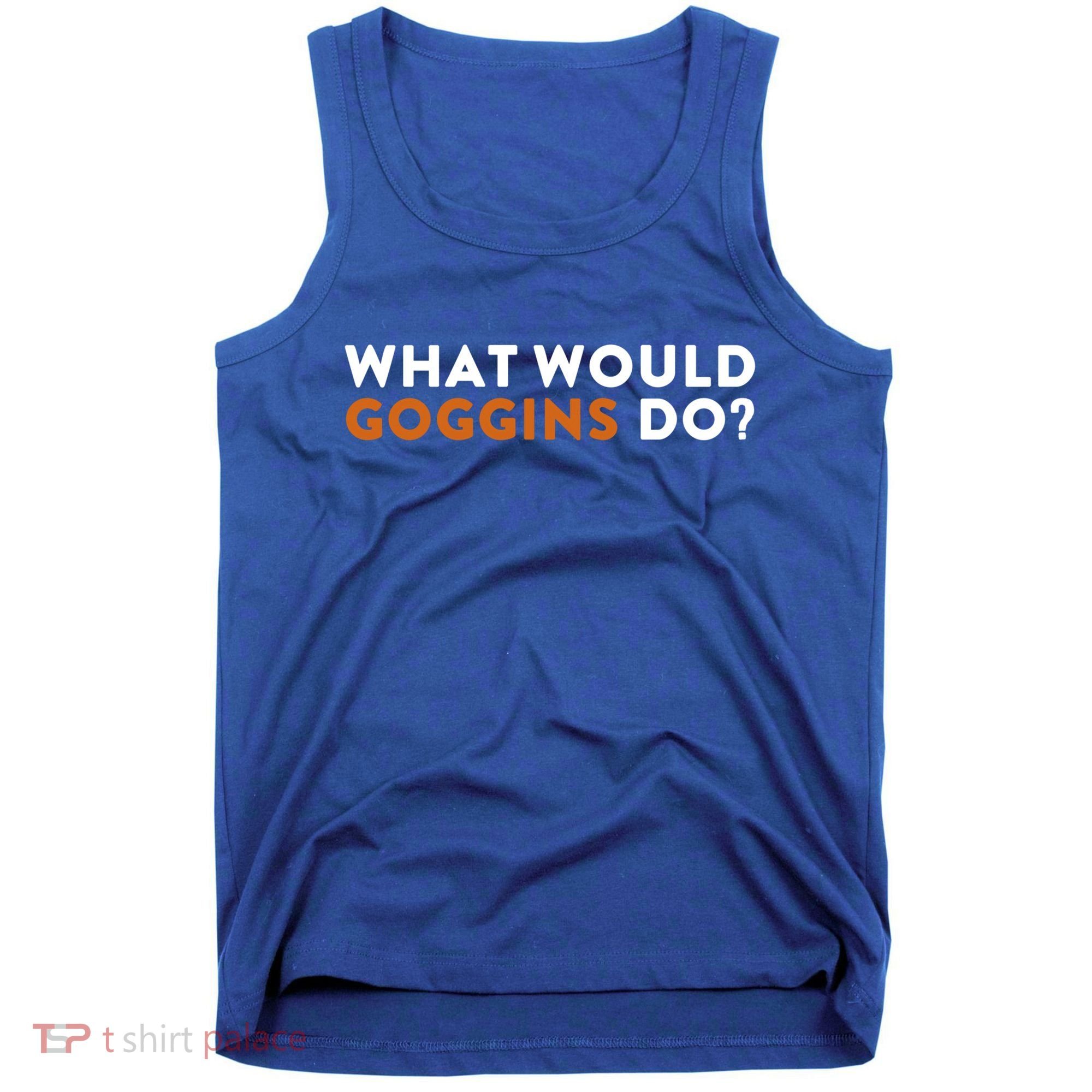What Would Goggins Do Gift Meaningful Gift Tank Top