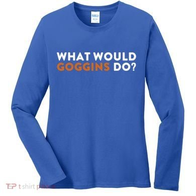 What Would Goggins Do Gift Meaningful Gift Women's Long Sleeve Shirt