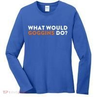 What Would Goggins Do Gift Meaningful Gift Women's Long Sleeve Shirt thumb 0