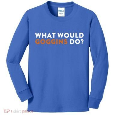 What Would Goggins Do Gift Meaningful Gift Kids Long Sleeve Shirt