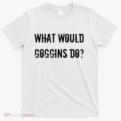 What Would Goggins Do Motivational Workout Inspiration T-Shirt