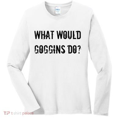 What Would Goggins Do Motivational Workout Inspiration Women's Long Sleeve Shirt