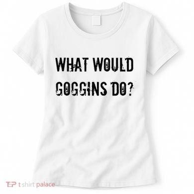 What Would Goggins Do Motivational Workout Inspiration Women's T-Shirt