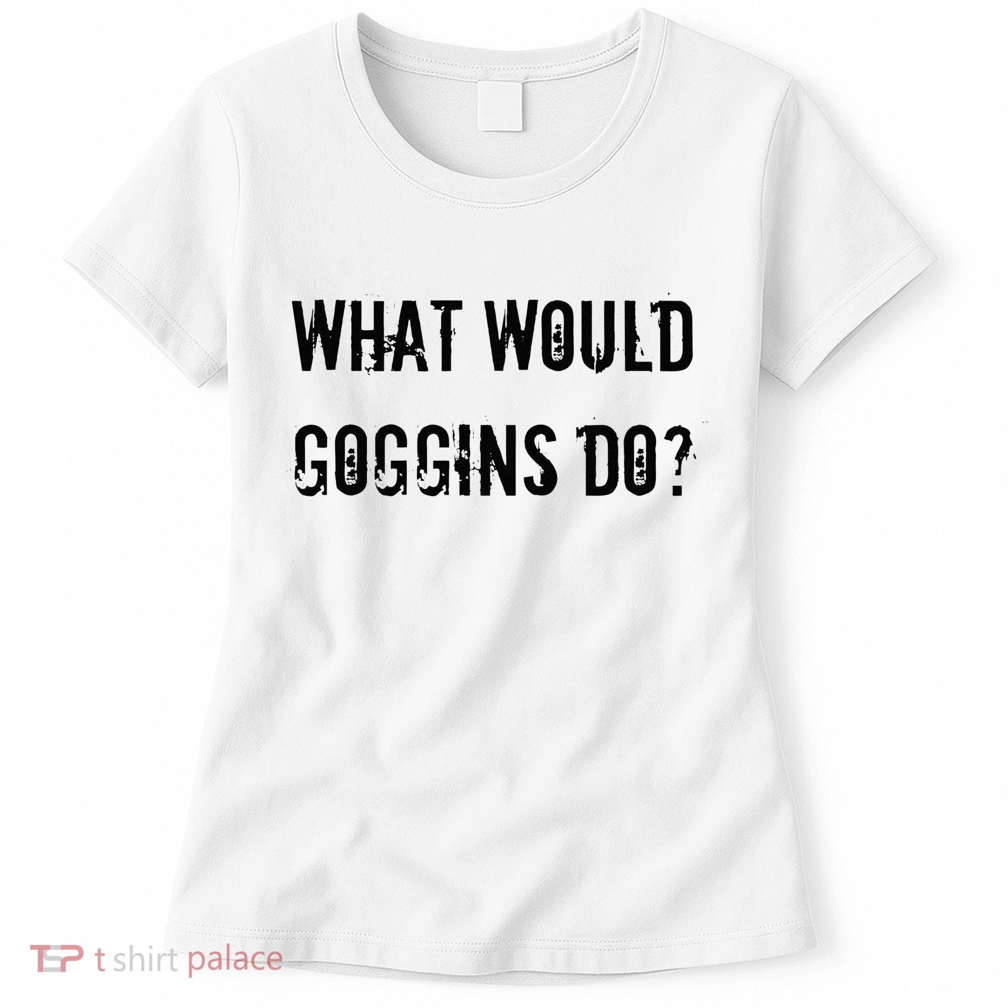 What Would Goggins Do Motivational Workout Inspiration Women's T-Shirt