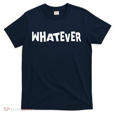 Whatever T-Shirt
