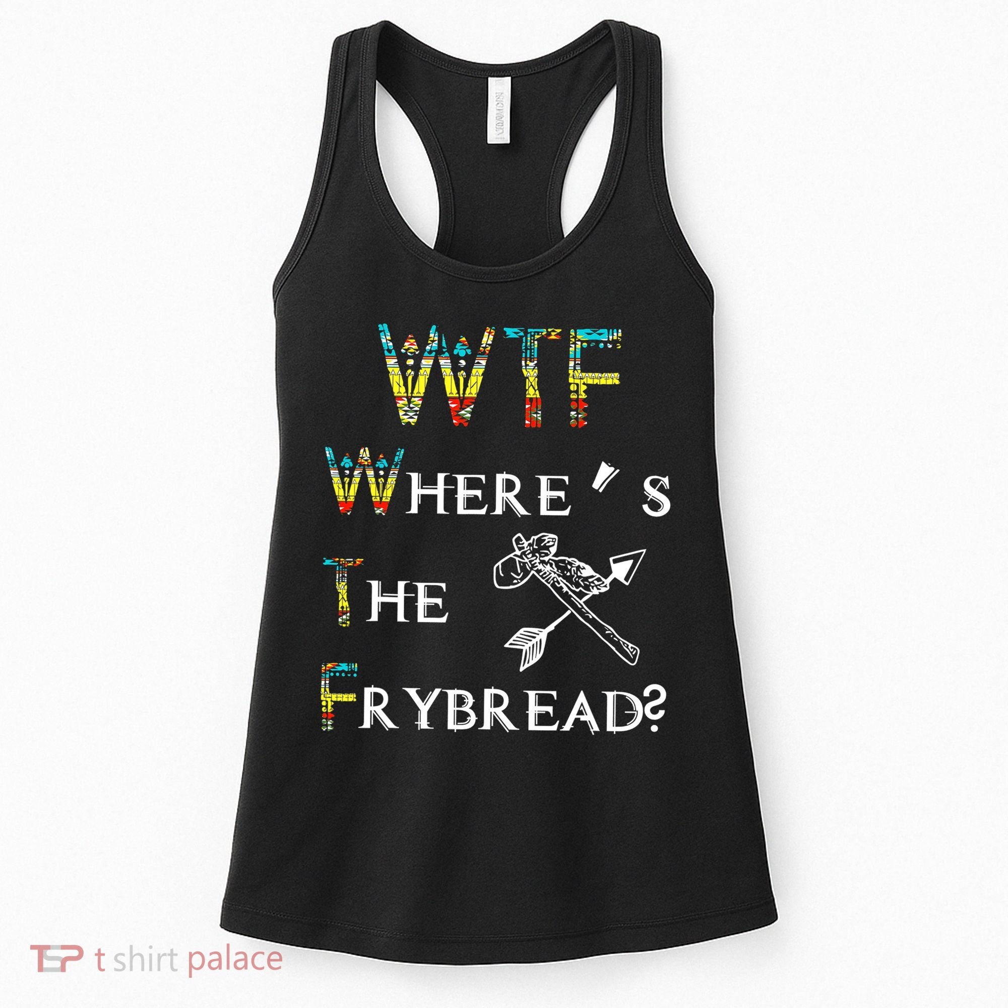 WTF Where Is The Fry Bread Funny Sarcasm Boy Girl Gift Women's Tank Top