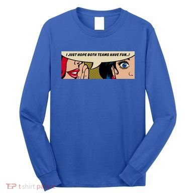 Wo Whispering I Just Hope Both Teams Have Fun Pop Art Cool Gift Long Sleeve Shirt