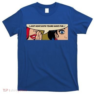 Wo Whispering I Just Hope Both Teams Have Fun Pop Art Cool Gift T-Shirt