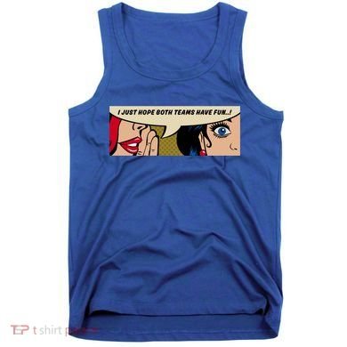 Wo Whispering I Just Hope Both Teams Have Fun Pop Art Cool Gift Tank Top