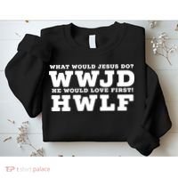 What Would Jesus Do He Would Love First! WWJD HWLF Sweatshirt thumb 2