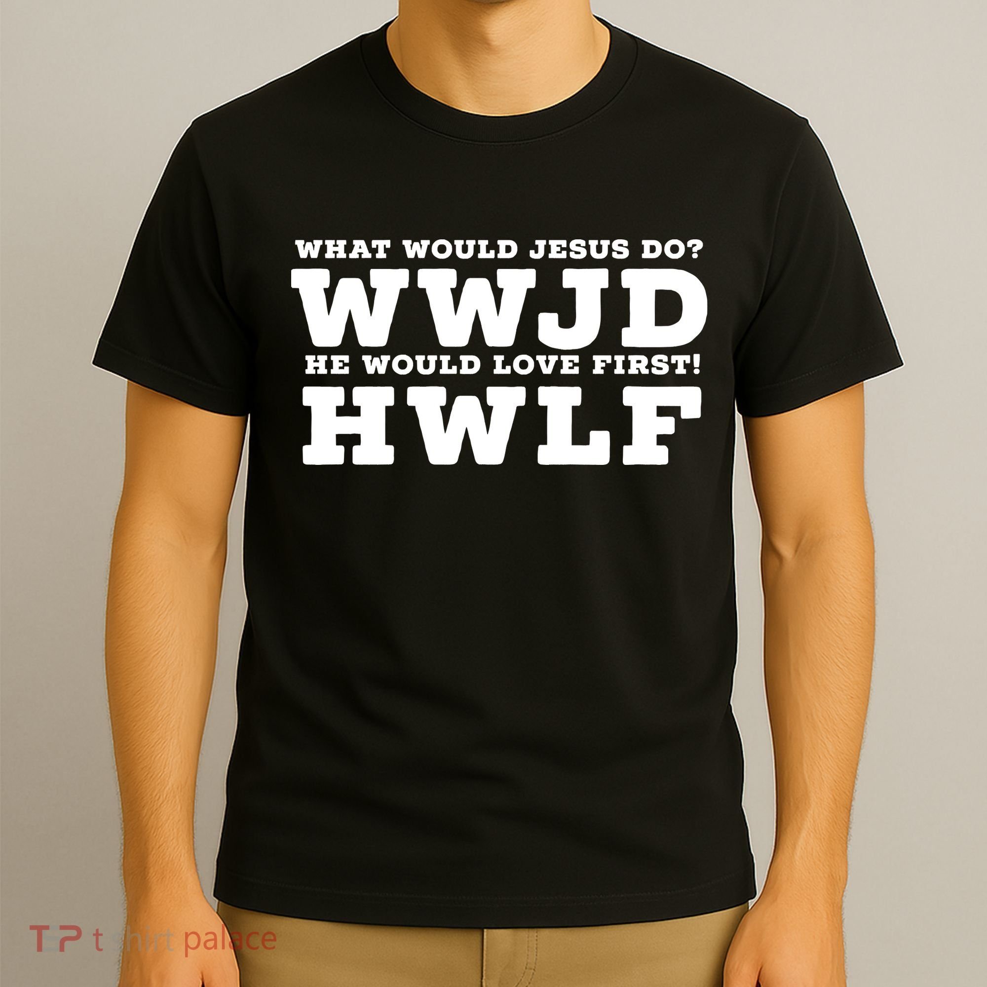 What Would Jesus Do He Would Love First! WWJD HWLF T-Shirt