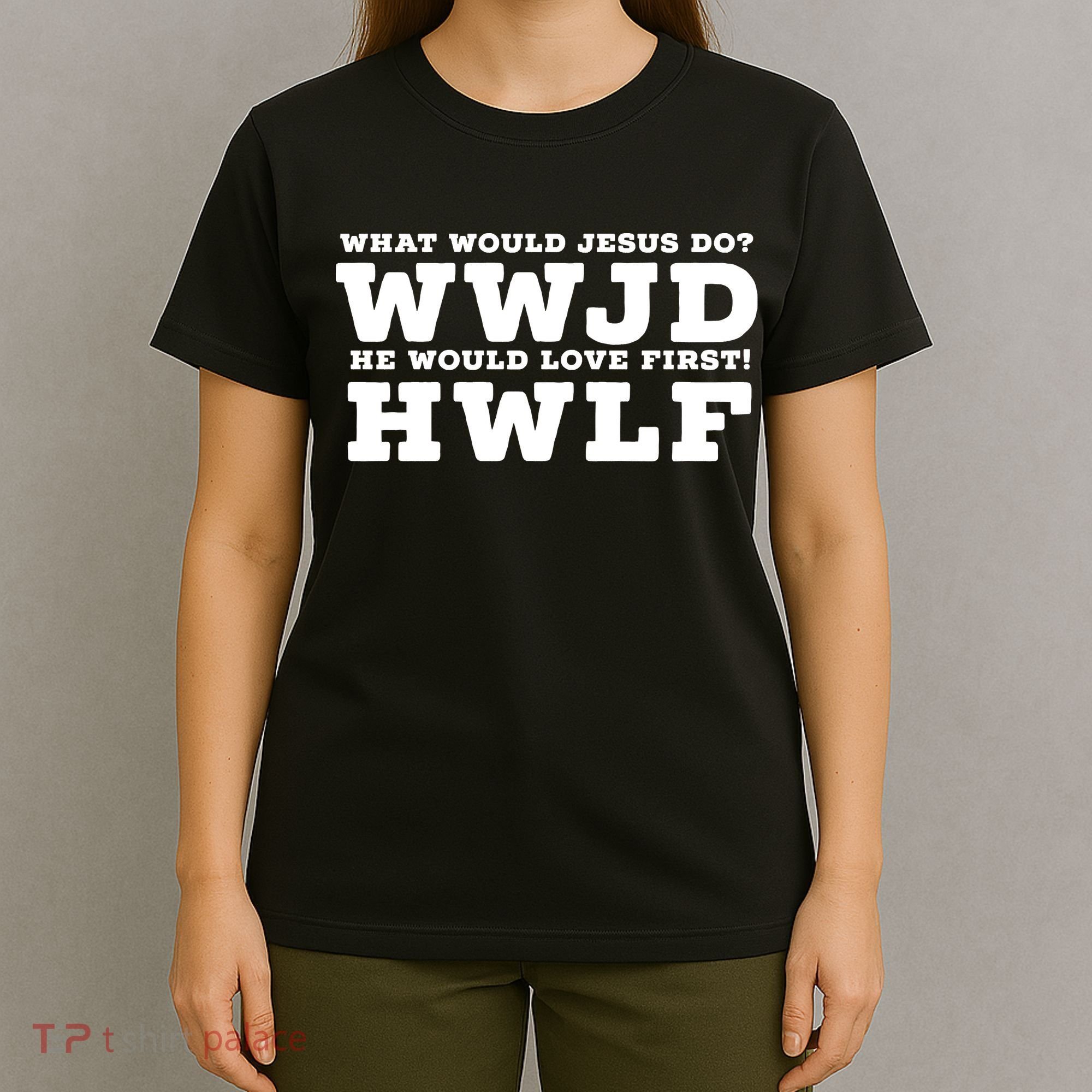 What Would Jesus Do He Would Love First! WWJD HWLF T-Shirt