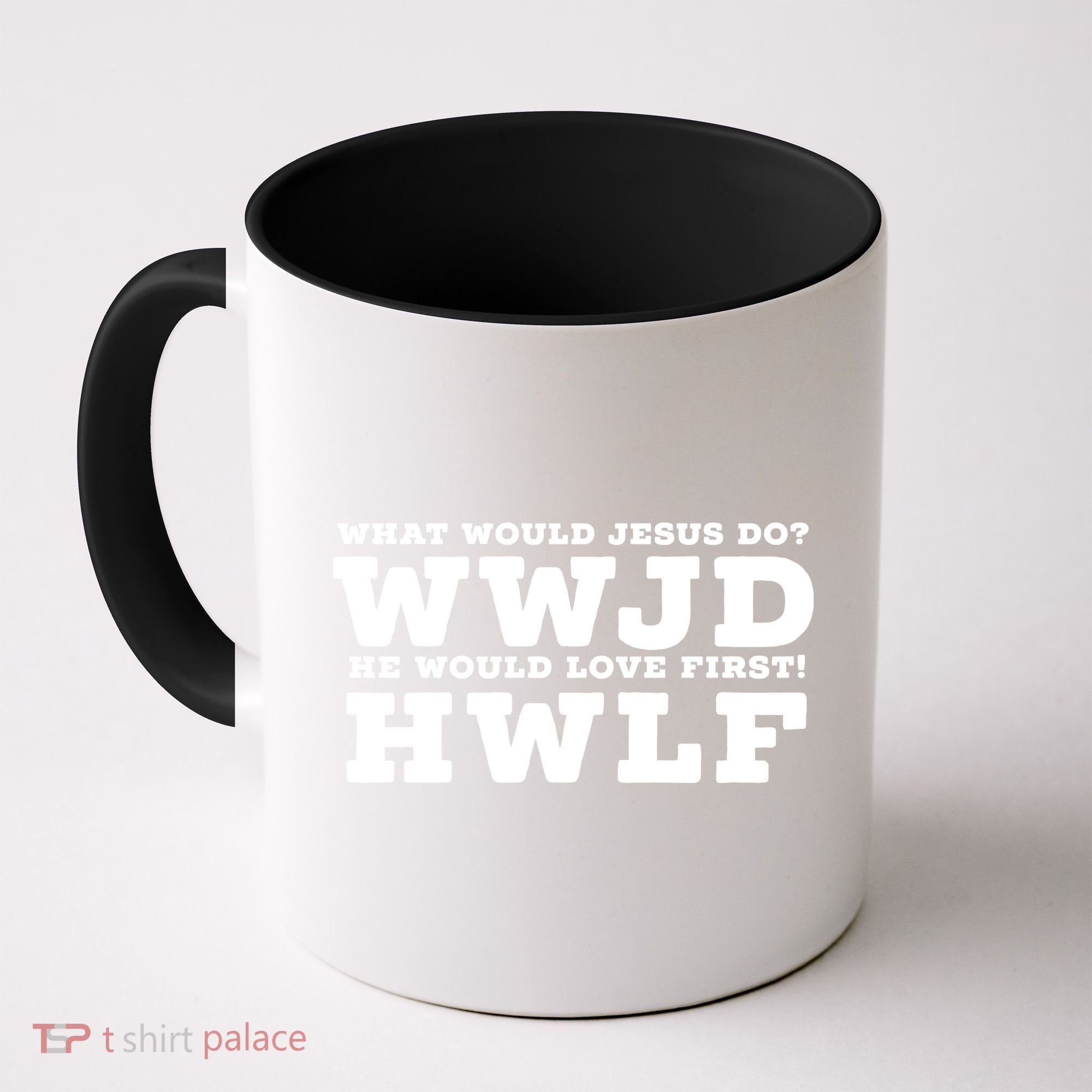 What Would Jesus Do He Would Love First! WWJD HWLF Coffee Mug