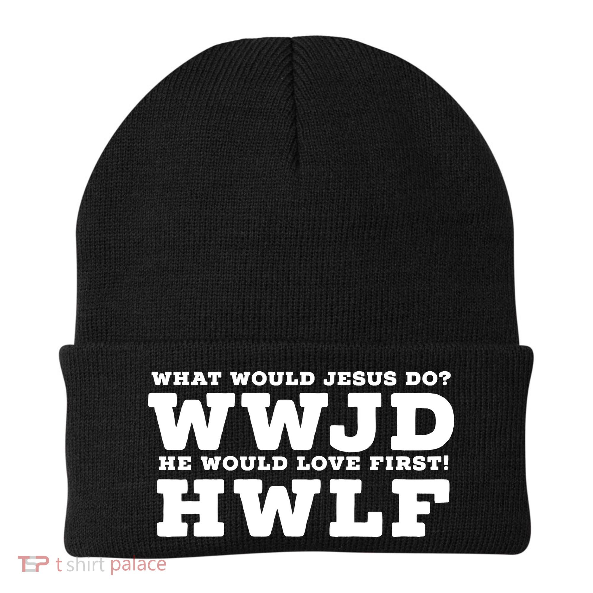 What Would Jesus Do He Would Love First! WWJD HWLF Beanie