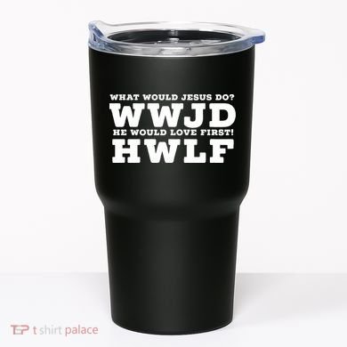 What Would Jesus Do He Would Love First! WWJD HWLF Tumbler