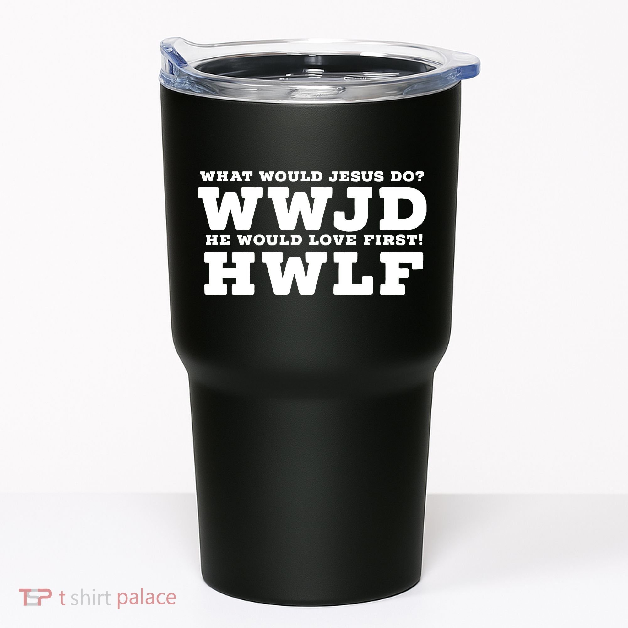 What Would Jesus Do He Would Love First! WWJD HWLF Tumbler