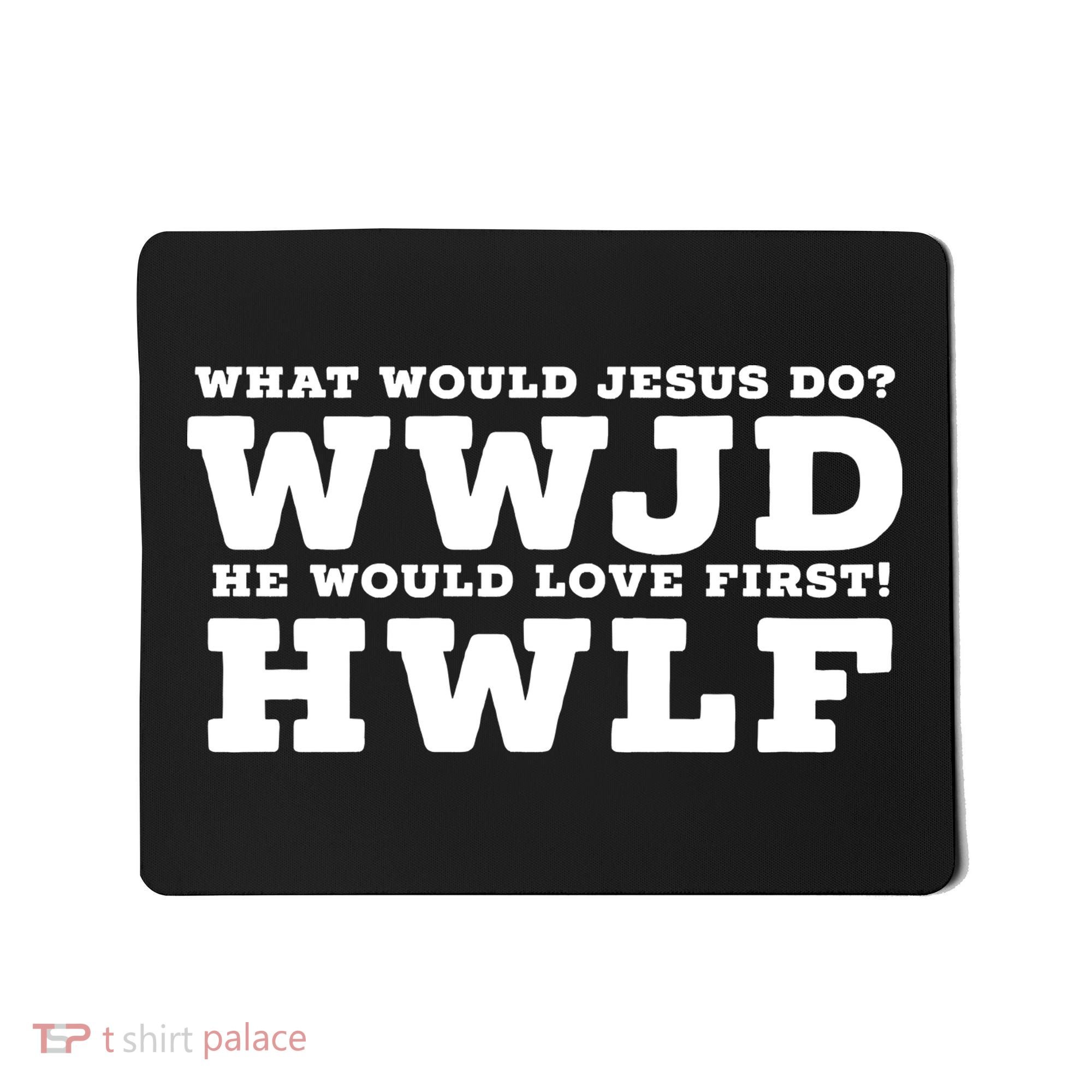What Would Jesus Do He Would Love First! WWJD HWLF Mousepad