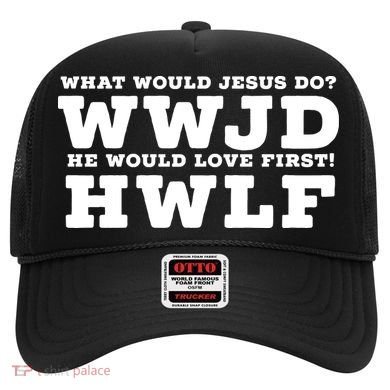What Would Jesus Do He Would Love First! WWJD HWLF Hat