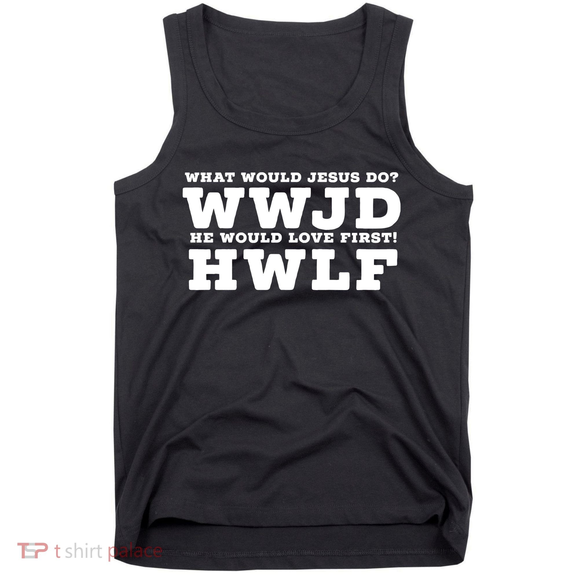 What Would Jesus Do He Would Love First! WWJD HWLF Tank Top