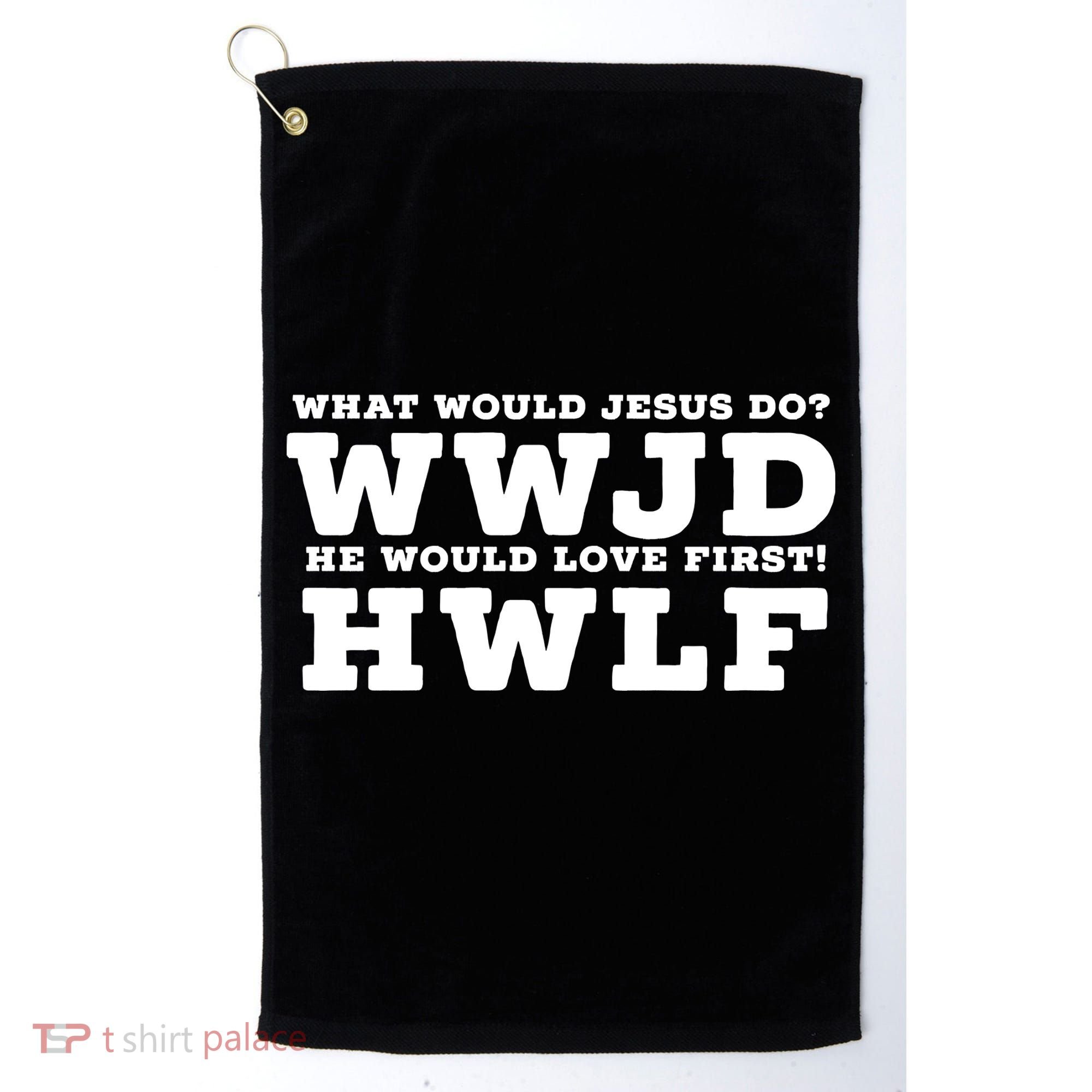 What Would Jesus Do He Would Love First! WWJD HWLF Golf Towel