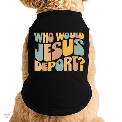 Who Would Jesus Deport Immigration Justice Design Doggie Tank