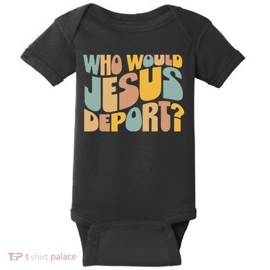 Who Would Jesus Deport Immigration Justice Design Baby Bodysuit