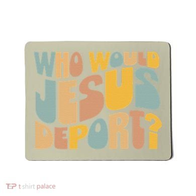 Who Would Jesus Deport Immigration Justice Design Mousepad