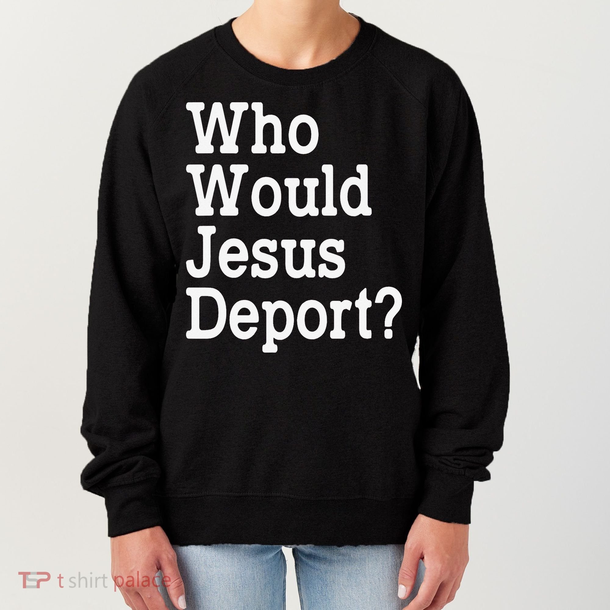 Who Would Jesus Deport Immigrant Rights Women's Sweatshirt