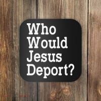 Who Would Jesus Deport Immigrant Rights Coaster thumb 0