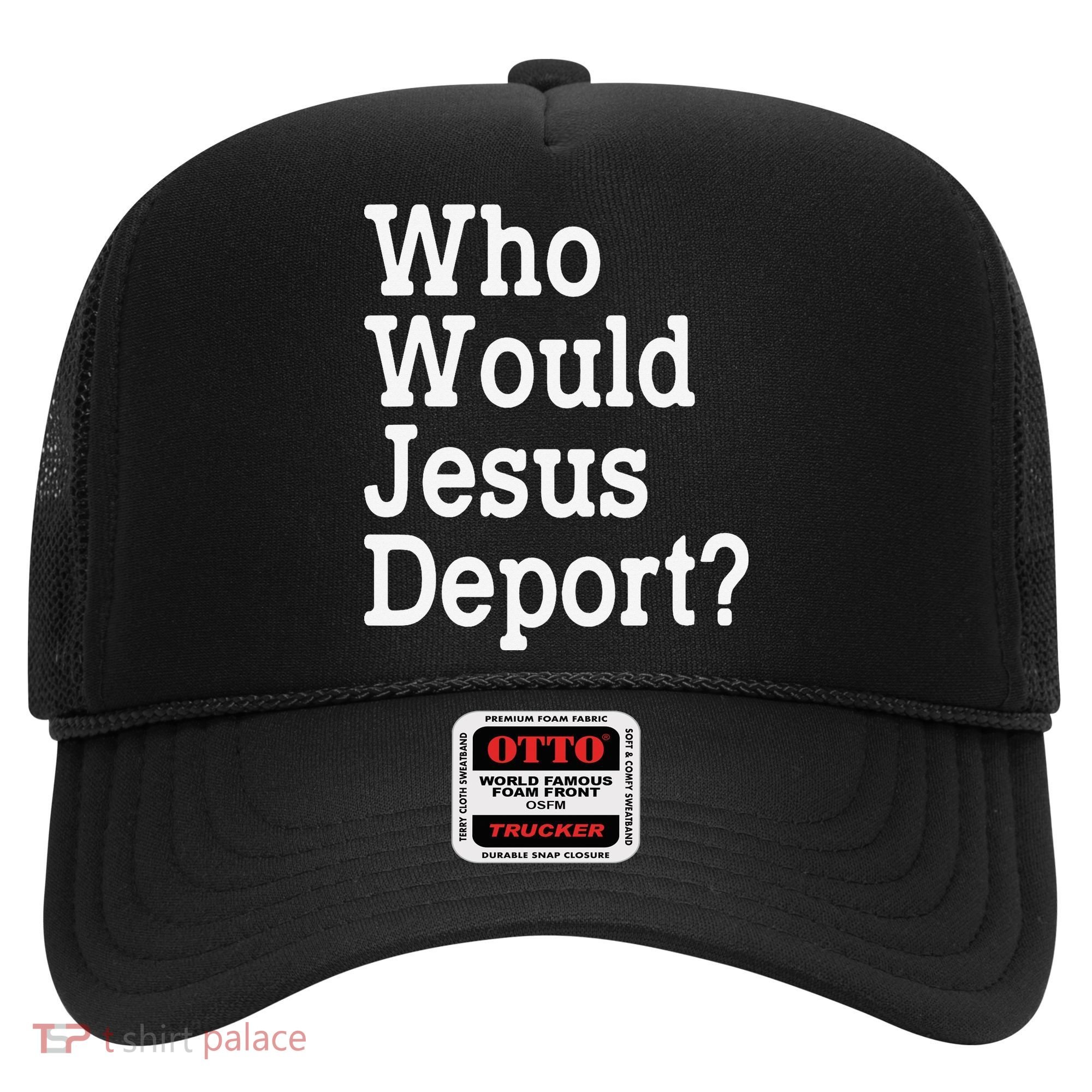 Who Would Jesus Deport Immigrant Rights Hat