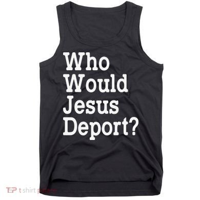Who Would Jesus Deport Immigrant Rights Tank Top